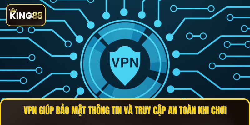 Hướng Dẫn Cài Phần Mềm VPN Chơi King88 Khi Bị Chặn 2 VPN giúp bảo mật thông tin và truy cập an toàn khi chơi