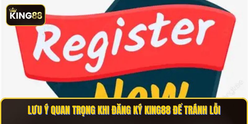 Lưu ý quan trọng khi đăng ký KING88 để tránh lỗi