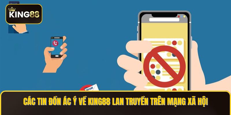 Tin Đồn Thông Tin King88 Lừa Đảo Có Đúng Sự Thật ? 2 Các tin đồn ác ý về KING88 lan truyền trên mạng xã hội